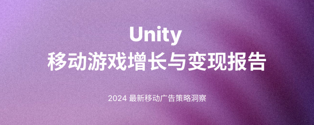 游戏 Unity 发布报告，解析游戏行业大盘趋势与增长变现策略